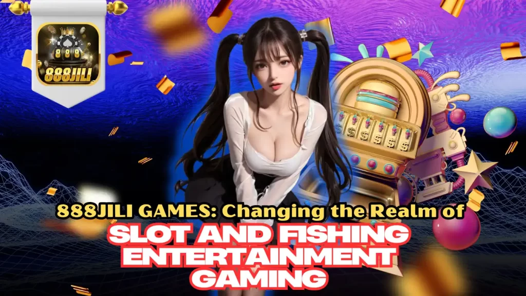 888JILI GAMES: Changing the Realm of Slot and Fishing Entertainment Gaming